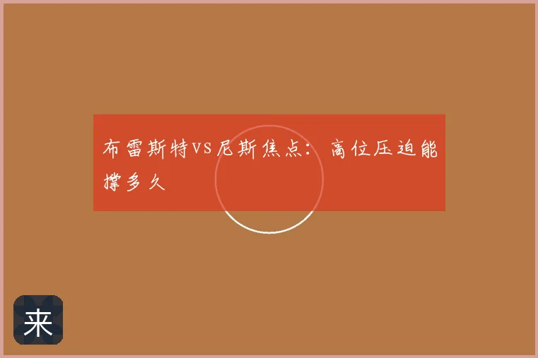 布雷斯特vs尼斯焦点:高位压迫能撑多久
