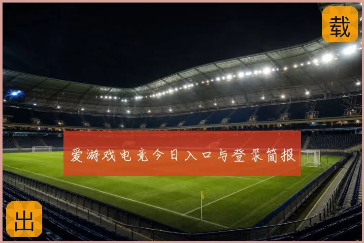 爱游戏电竞今日入口与登录简报