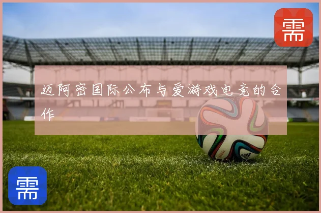 迈阿密国际公布与爱游戏电竞的合作