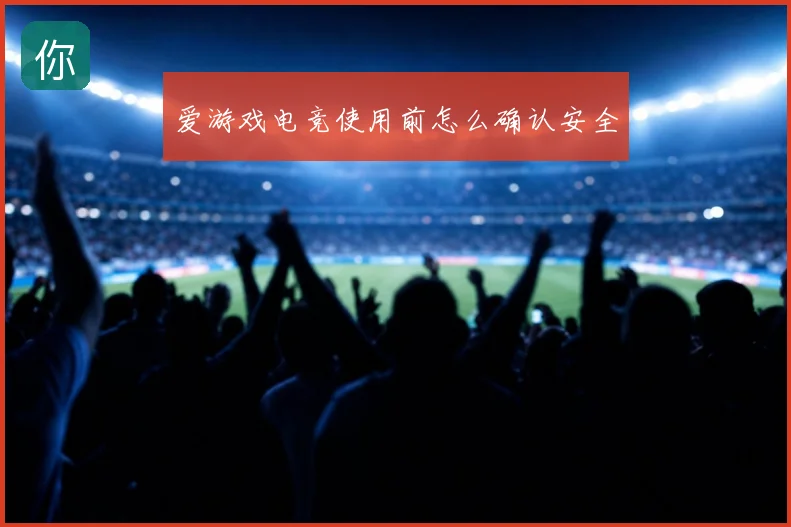 爱游戏电竞使用前怎么确认安全